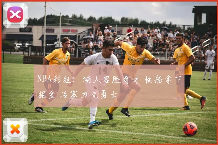 NBA彩经：湖人客胜奇才 快船拿下掘金 活塞力克勇士