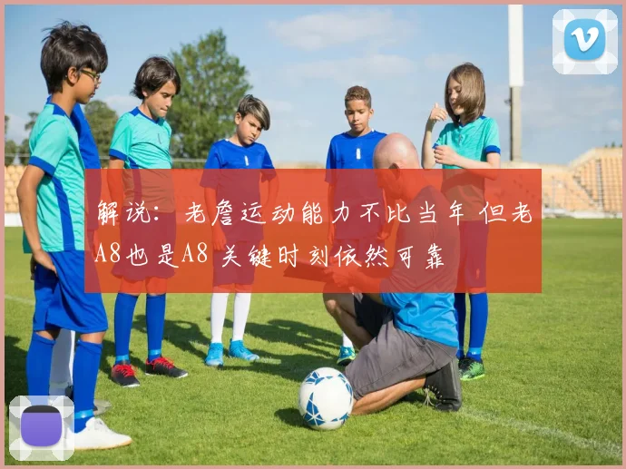 解说：老詹运动能力不比当年 但老A8也是A8 关键时刻依然可靠