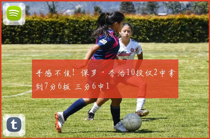 手感不佳！保罗·乔治10投仅2中拿到7分6板 三分6中1